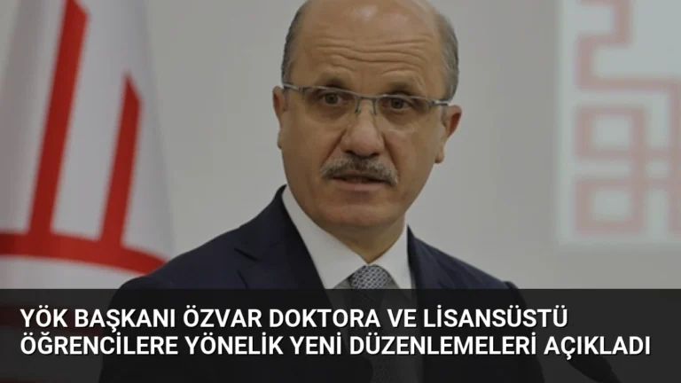 YÖK Başkanı Özvar Doktora ve Lisansüstü Öğrencilere Yönelik Yeni Düzenlemeleri Açıkladı