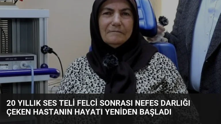 20 Yıllık Ses Teli Felci Sonrası Nefes Darlığı Çeken Hastanın Hayatı Yeniden Başladı