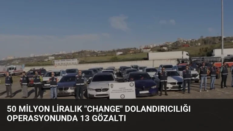 50 Milyon Liralık “Change” Dolandırıcılığı Operasyonunda 13 Gözaltı