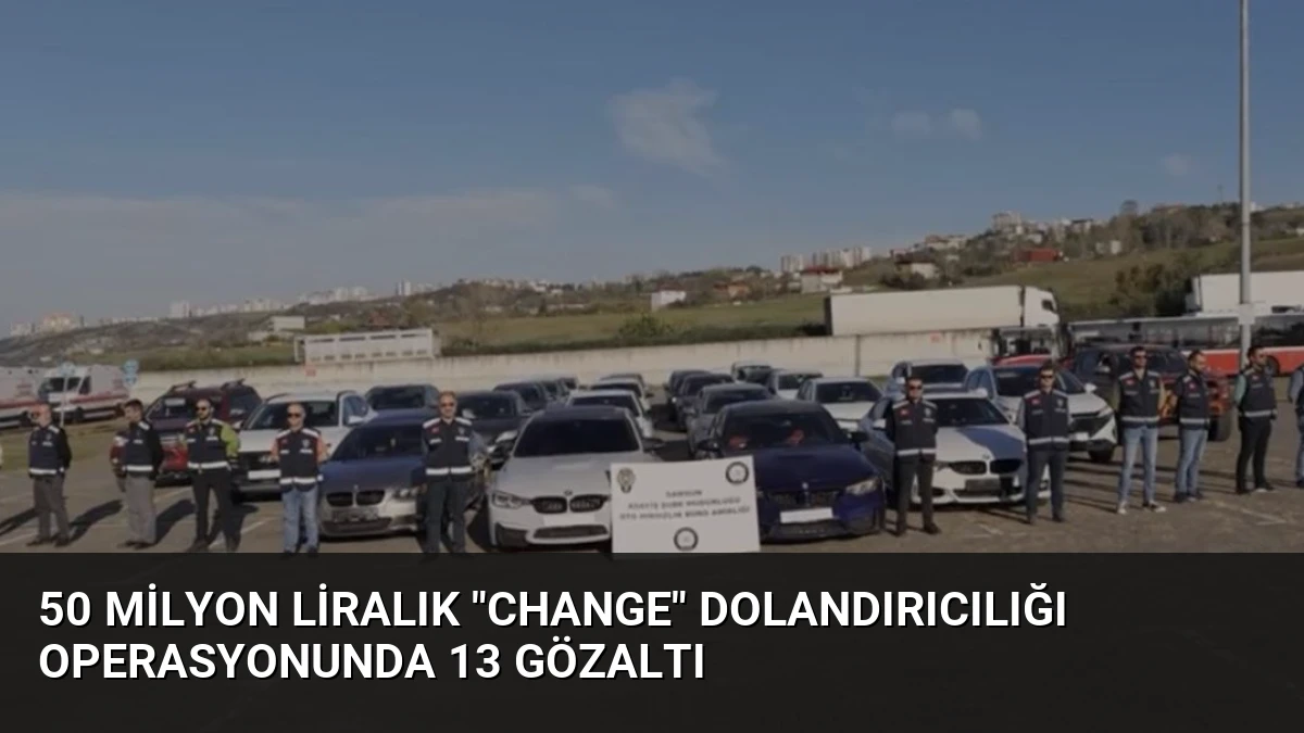 50 Milyon Liralık “Change” Dolandırıcılığı Operasyonunda 13 Gözaltı