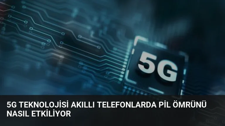 5G Teknolojisi Akıllı Telefonlarda Pil Ömrünü Nasıl Etkiliyor