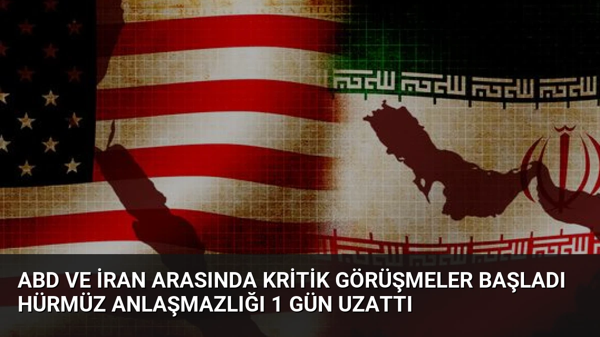 ABD ve İran Arasında Kritik Görüşmeler Başladı Hürmüz Anlaşmazlığı 1 Gün Uzattı