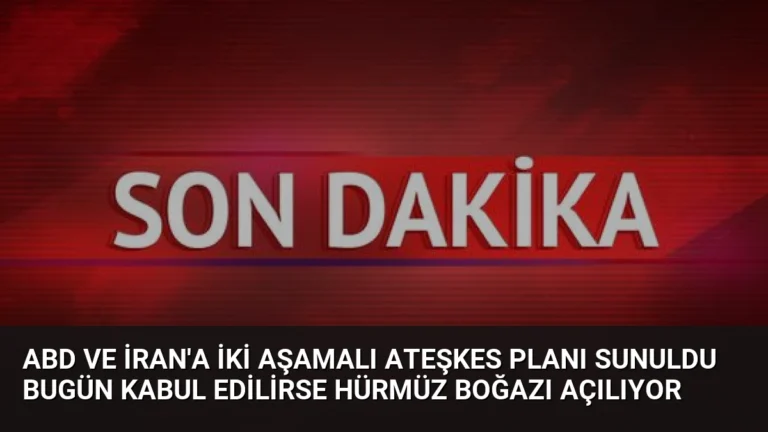 ABD ve İran’a İki Aşamalı Ateşkes Planı Sunuldu Bugün Kabul Edilirse Hürmüz Boğazı Açılıyor