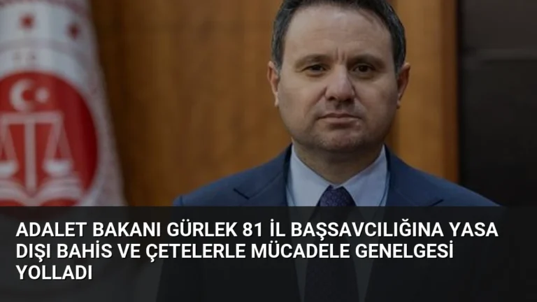 Adalet Bakanı Gürlek 81 İl Başsavcılığına Yasa Dışı Bahis ve Çetelerle Mücadele Genelgesi Yolladı