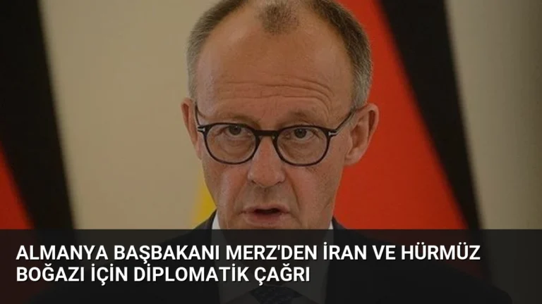 Almanya Başbakanı Merz’den İran ve Hürmüz Boğazı İçin Diplomatik Çağrı