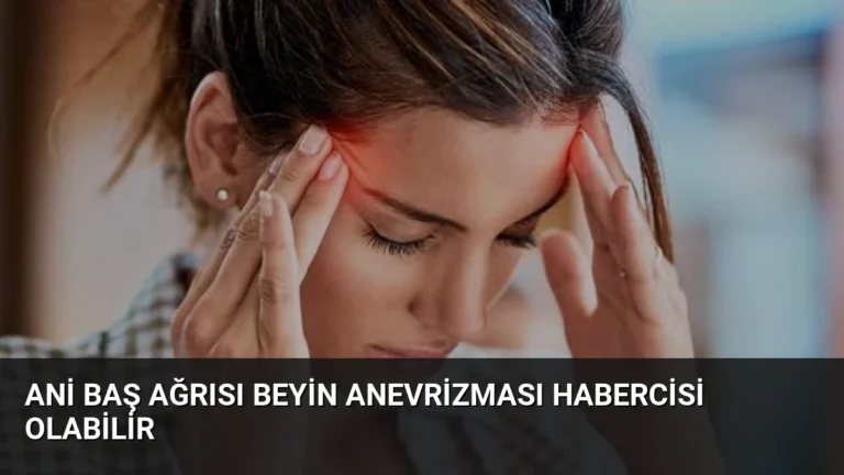 Ani Baş Ağrısı Beyin Anevrizması Habercisi Olabilir