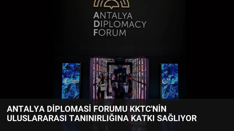 Antalya Diplomasi Forumu KKTC’nin Uluslararası Tanınırlığına Katkı Sağlıyor
