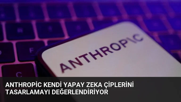 Anthropic Kendi Yapay Zeka Çiplerini Tasarlamayı Değerlendiriyor