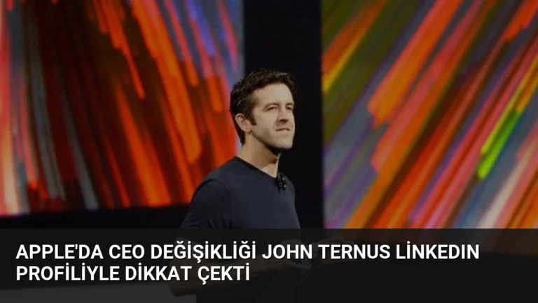 Apple’da CEO Değişikliği John Ternus LinkedIn Profiliyle Dikkat Çekti