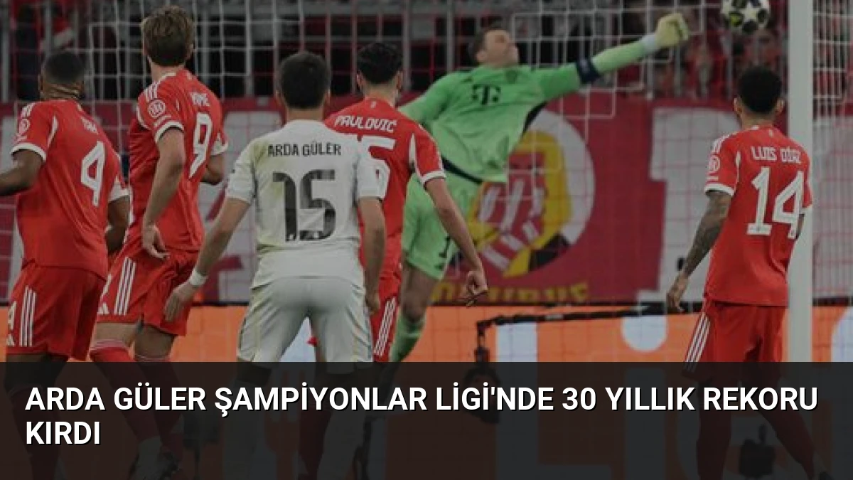 Arda Güler Şampiyonlar Ligi’nde 30 Yıllık Rekoru Kırdı