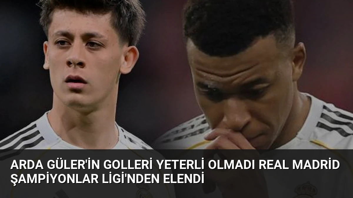 Arda Güler’in Golleri Yeterli Olmadı Real Madrid Şampiyonlar Ligi’nden Elendi