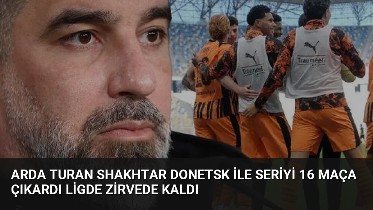 Arda Turan Shakhtar Donetsk ile Seriyi 16 Maça Çıkardı Ligde Zirvede Kaldı