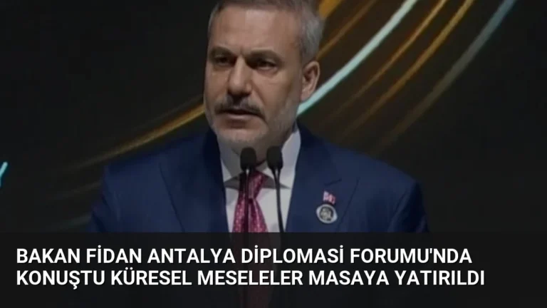 Bakan Fidan Antalya Diplomasi Forumu’nda Konuştu Küresel Meseleler Masaya Yatırıldı