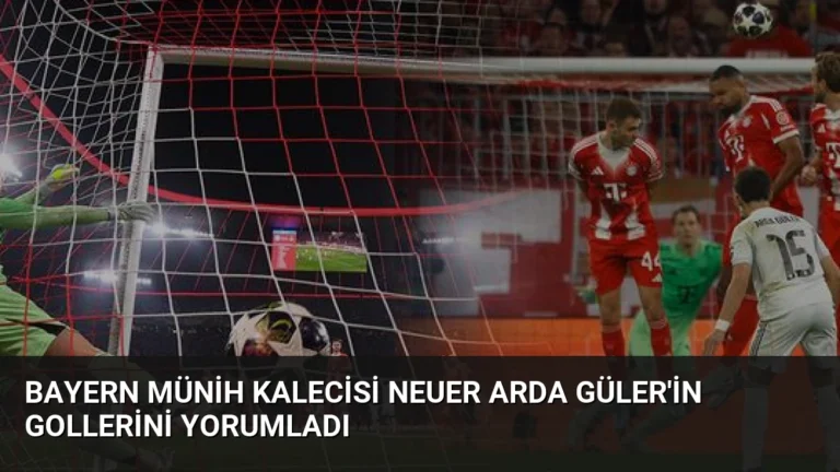 Bayern Münih Kalecisi Neuer Arda Güler’in Gollerini Yorumladı