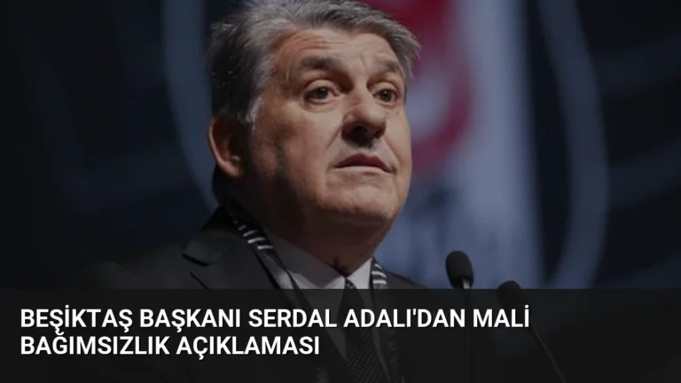 Beşiktaş Başkanı Serdal Adalı’dan Mali Bağımsızlık Açıklaması