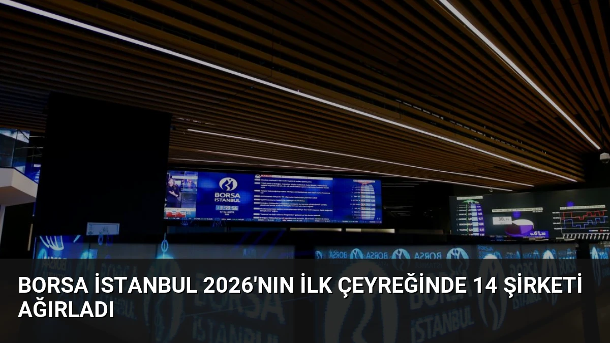 Borsa İstanbul 2026’nın İlk Çeyreğinde 14 Şirketi Ağırladı