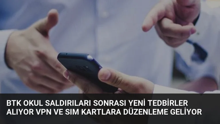 BTK Okul Saldırıları Sonrası Yeni Tedbirler Alıyor VPN ve SIM Kartlara Düzenleme Geliyor
