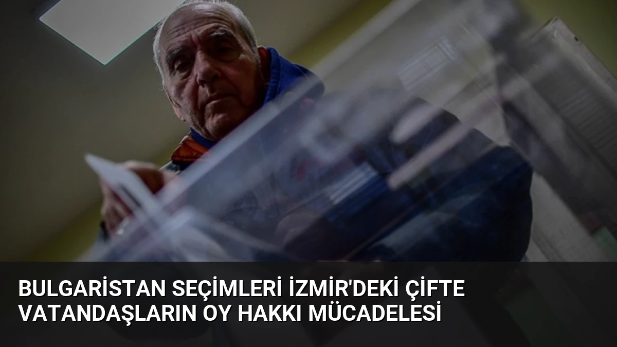 Bulgaristan Seçimleri İzmir’deki Çifte Vatandaşların Oy Hakkı Mücadelesi
