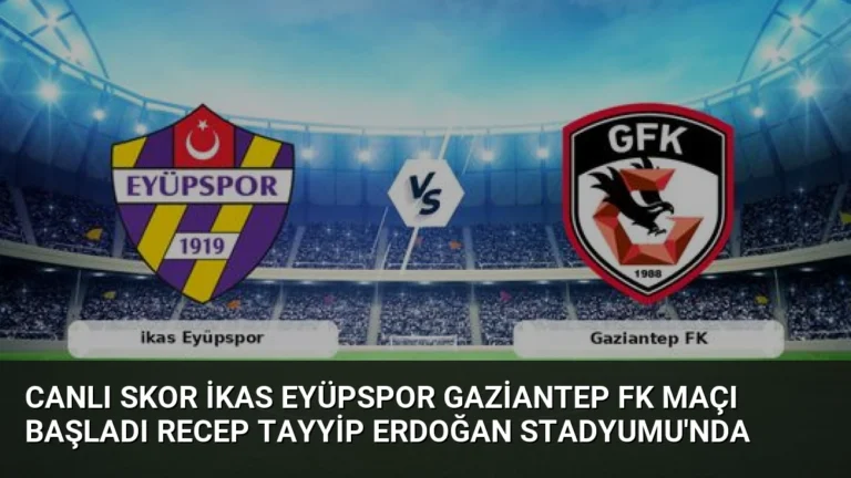 Canlı Skor ikas Eyüpspor Gaziantep FK Maçı Başladı Recep Tayyip Erdoğan Stadyumu’nda