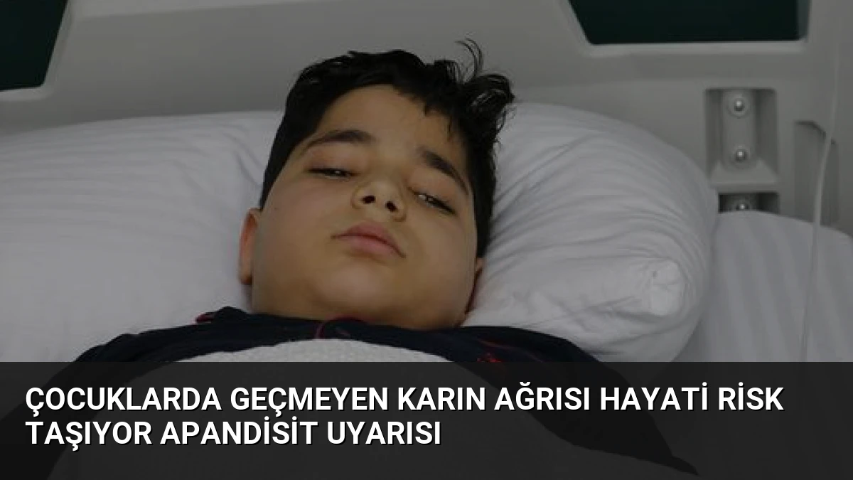 Çocuklarda Geçmeyen Karın Ağrısı Hayati Risk Taşıyor Apandisit Uyarısı