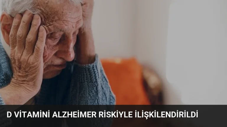 D Vitamini Alzheimer Riskiyle İlişkilendirildi