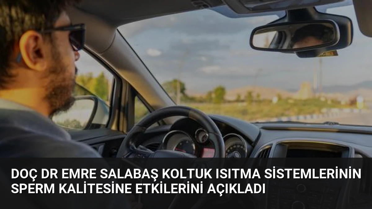 Doç Dr Emre Salabaş Koltuk Isıtma Sistemlerinin Sperm Kalitesine Etkilerini Açıkladı