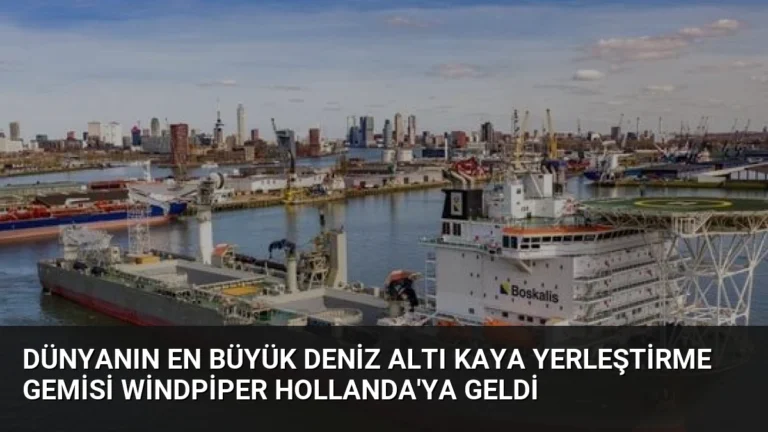Dünyanın En Büyük Deniz Altı Kaya Yerleştirme Gemisi Windpiper Hollanda’ya Geldi
