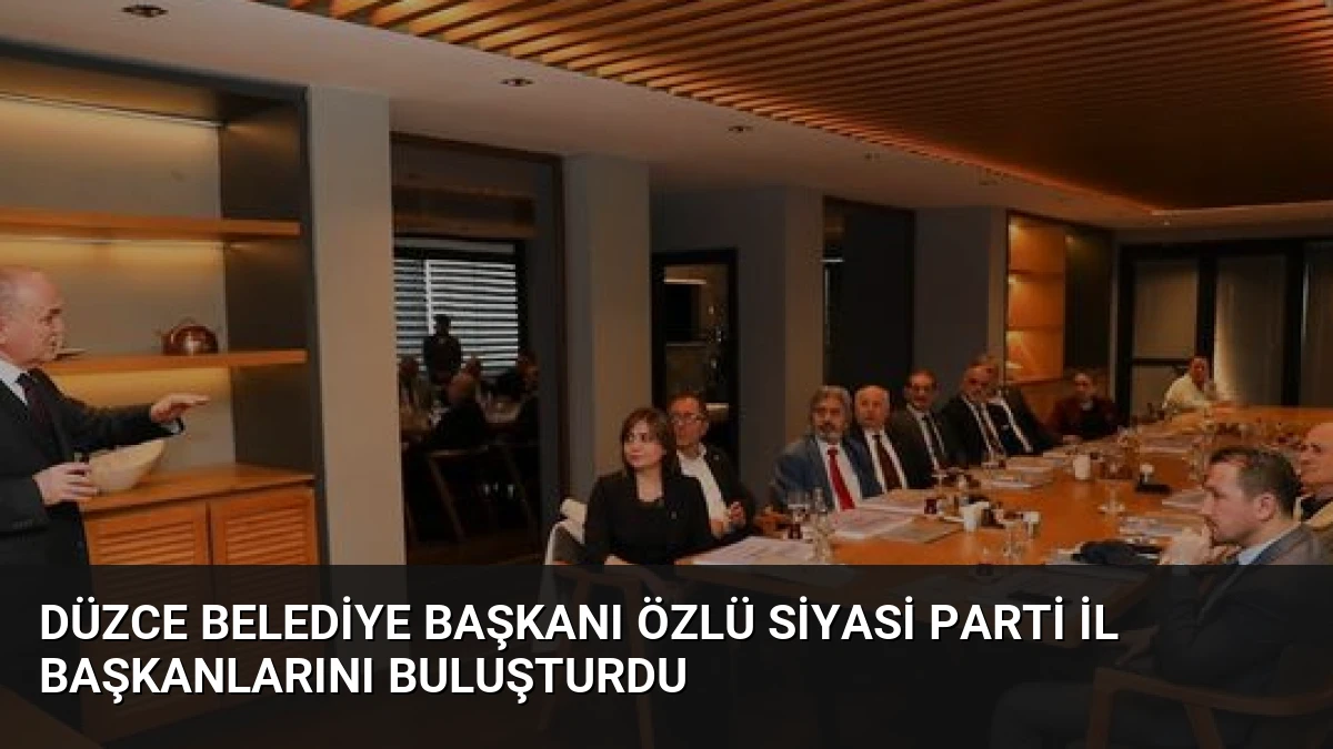 Düzce Belediye Başkanı Özlü Siyasi Parti İl Başkanlarını Buluşturdu