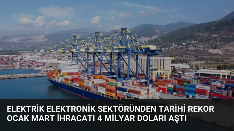 Elektrik Elektronik Sektöründen Tarihi Rekor Ocak Mart İhracatı 4 Milyar Doları Aştı