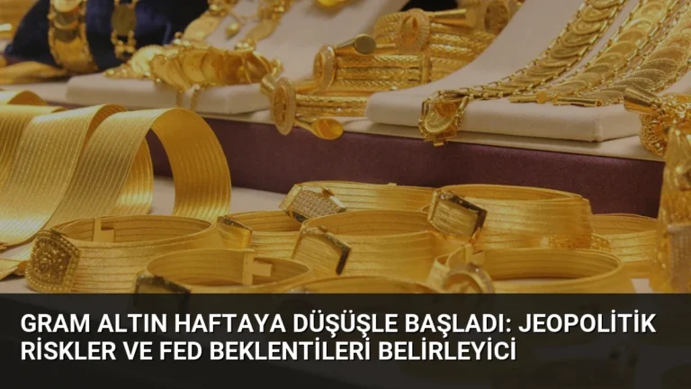 Gram Altın Haftaya Düşüşle Başladı: Jeopolitik Riskler ve Fed Beklentileri Belirleyici