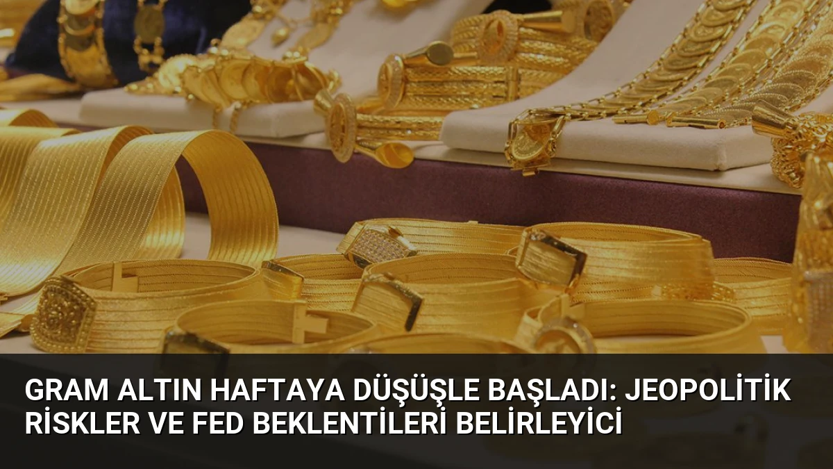 Gram Altın Haftaya Düşüşle Başladı: Jeopolitik Riskler ve Fed Beklentileri Belirleyici
