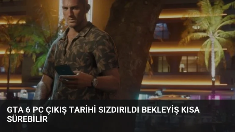 GTA 6 PC Çıkış Tarihi Sızdırıldı Bekleyiş Kısa Sürebilir