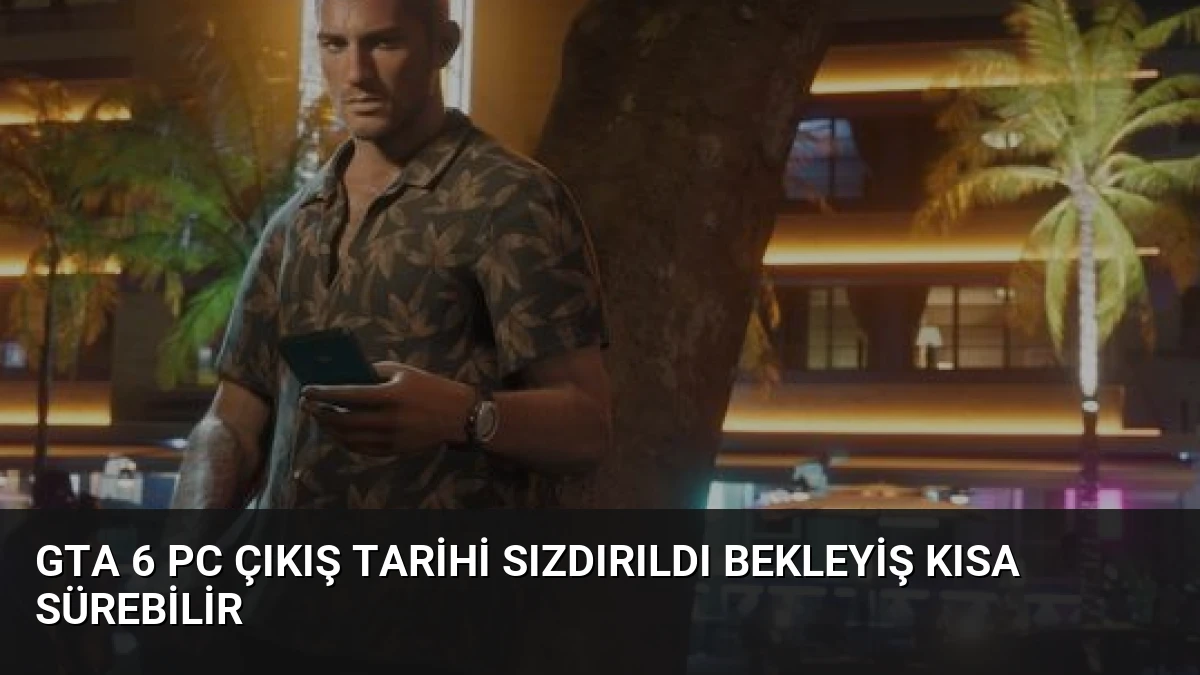 GTA 6 PC Çıkış Tarihi Sızdırıldı Bekleyiş Kısa Sürebilir