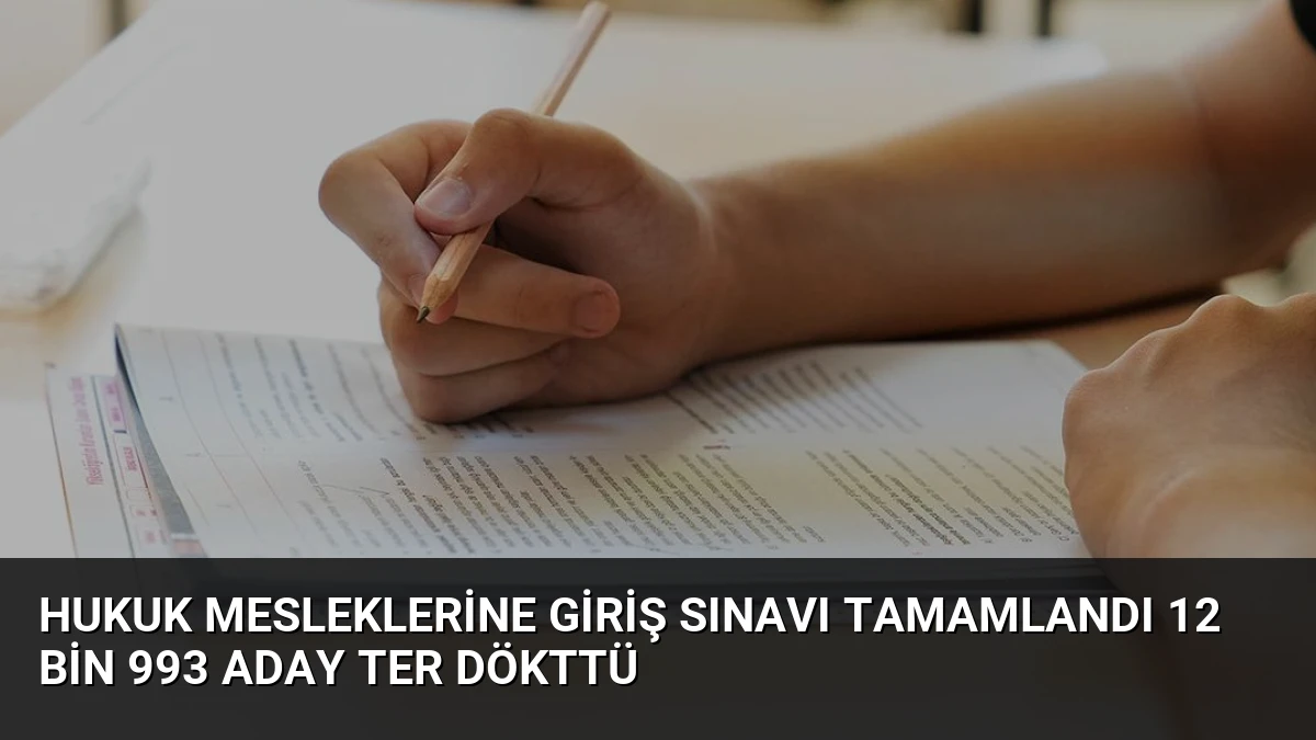 Hukuk Mesleklerine Giriş Sınavı Tamamlandı 12 Bin 993 Aday Ter Dökttü