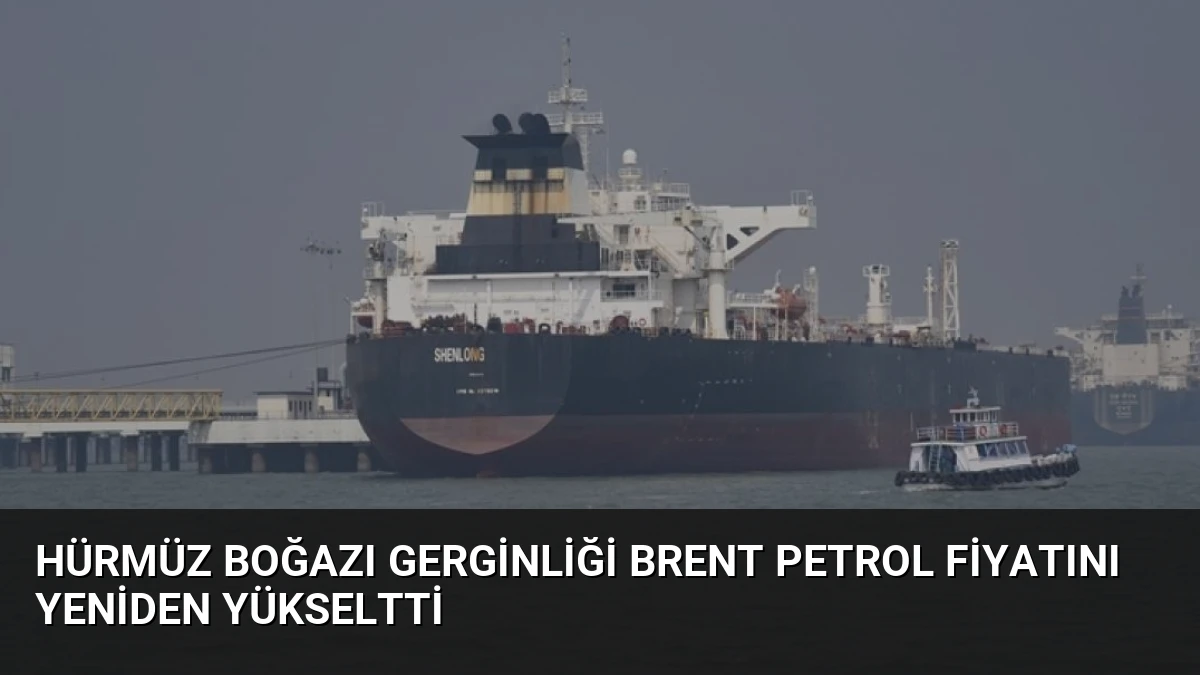 Hürmüz Boğazı Gerginliği Brent Petrol Fiyatını Yeniden Yükseltti