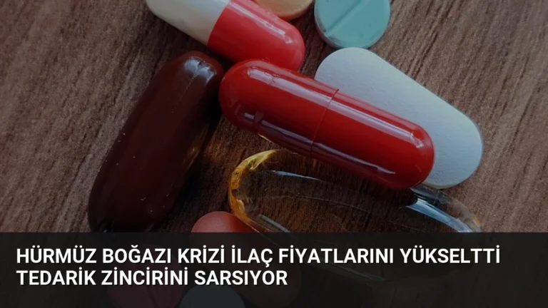 Hürmüz Boğazı Krizi İlaç Fiyatlarını Yükseltti Tedarik Zincirini Sarsıyor