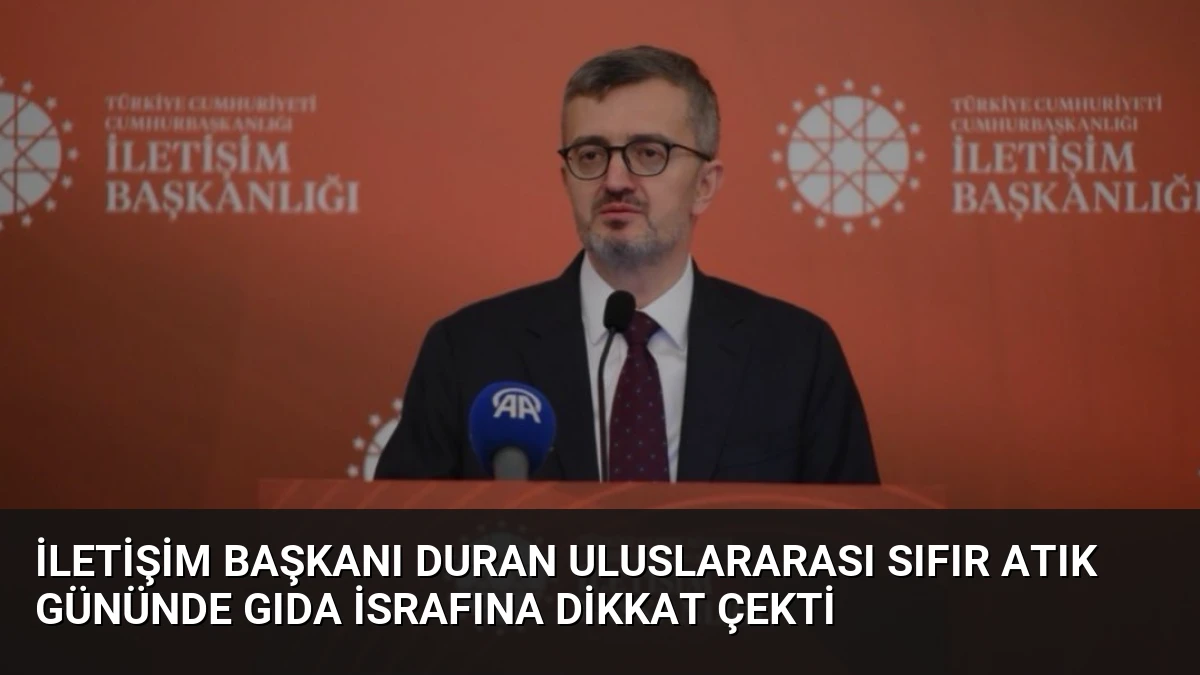 İletişim Başkanı Duran Uluslararası Sıfır Atık Gününde Gıda İsrafına Dikkat Çekti