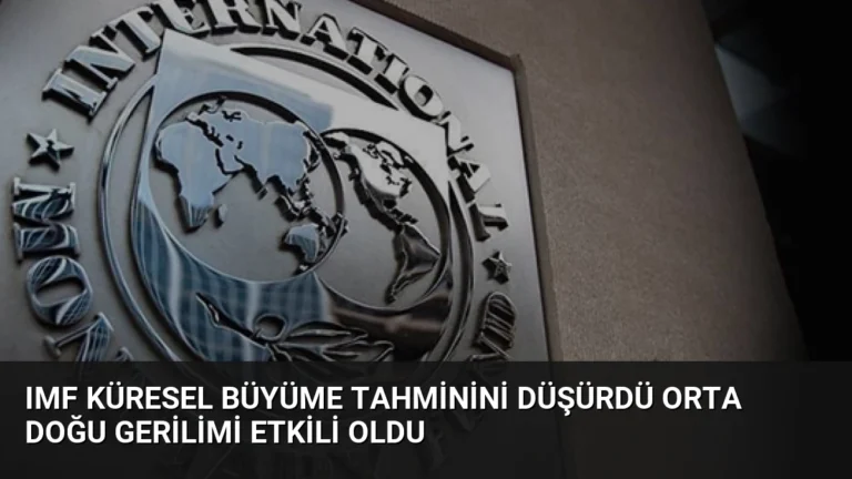 IMF Küresel Büyüme Tahminini Düşürdü Orta Doğu Gerilimi Etkili Oldu