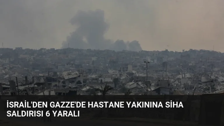 İsrail’den Gazze’de Hastane Yakınına SİHA Saldırısı 6 Yaralı