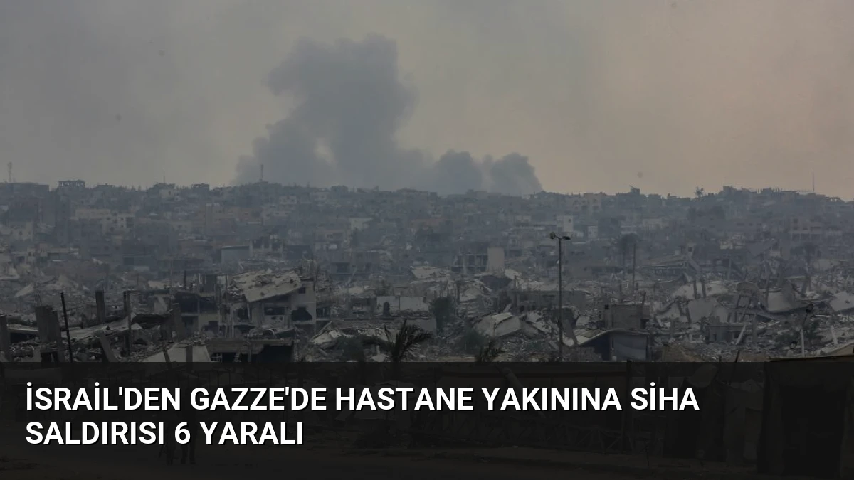 İsrail’den Gazze’de Hastane Yakınına SİHA Saldırısı 6 Yaralı