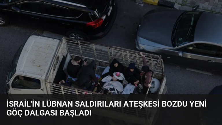 İsrail’in Lübnan Saldırıları Ateşkesi Bozdu Yeni Göç Dalgası Başladı