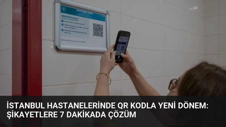 İstanbul Hastanelerinde QR Kodla Yeni Dönem: Şikayetlere 7 Dakikada Çözüm