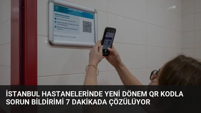 İstanbul Hastanelerinde Yeni Dönem QR Kodla Sorun Bildirimi 7 Dakikada Çözülüyor