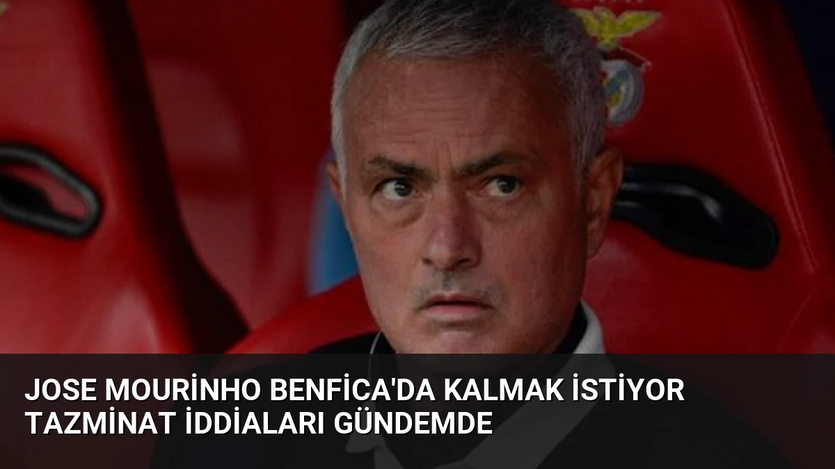 Jose Mourinho Benfica’da Kalmak İstiyor Tazminat İddiaları Gündemde
