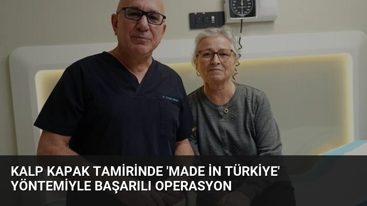 Kalp Kapak Tamirinde ‘Made in Türkiye’ Yöntemiyle Başarılı Operasyon