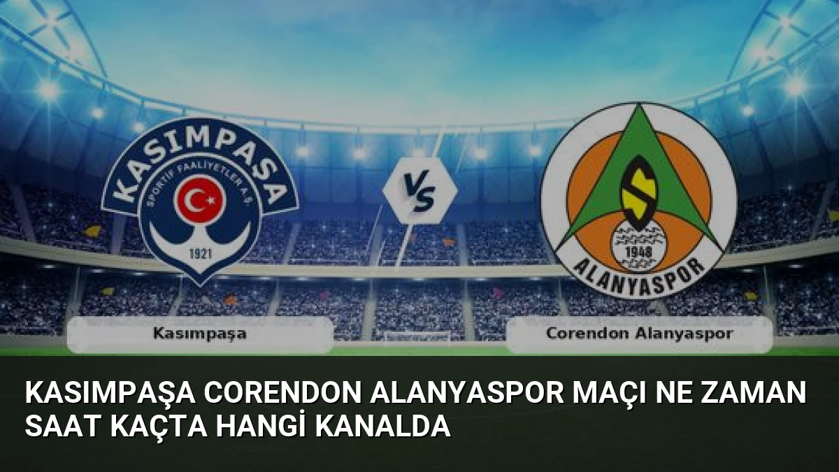Kasımpaşa Corendon Alanyaspor Maçı Ne Zaman Saat Kaçta Hangi Kanalda