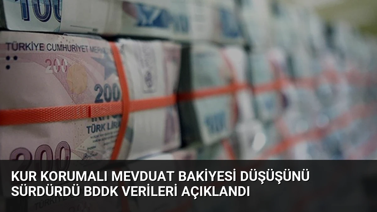 Kur Korumalı Mevduat Bakiyesi Düşüşünü Sürdürdü BDDK Verileri Açıklandı