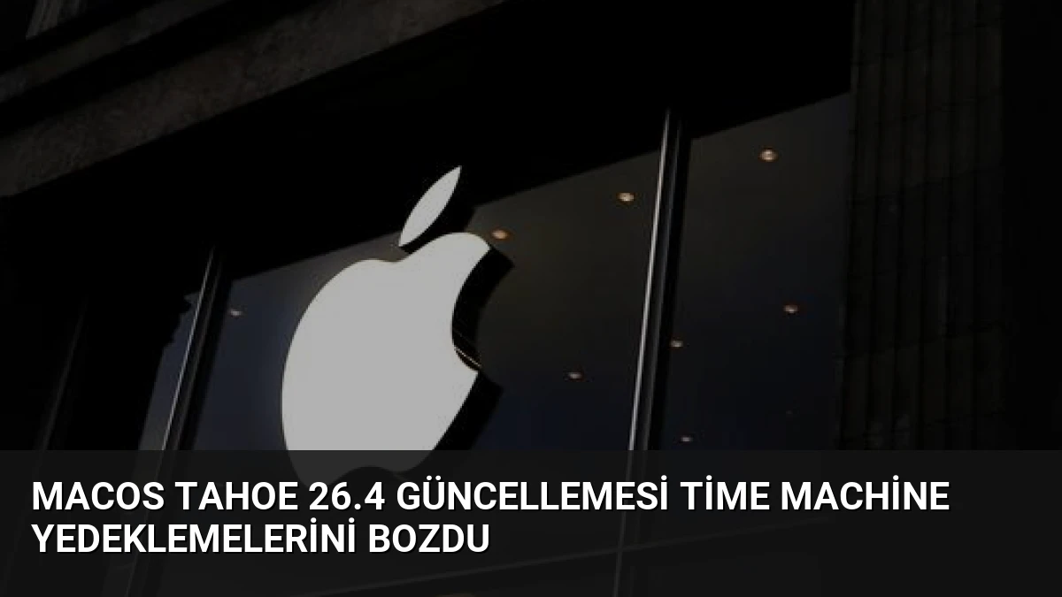 macOS Tahoe 26.4 Güncellemesi Time Machine Yedeklemelerini Bozdu