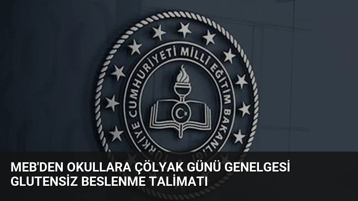 MEB’den Okullara Çölyak Günü Genelgesi Glutensiz Beslenme Talimatı