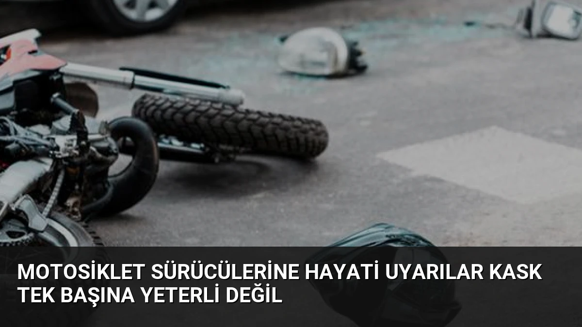 Motosiklet Sürücülerine Hayati Uyarılar Kask Tek Başına Yeterli Değil